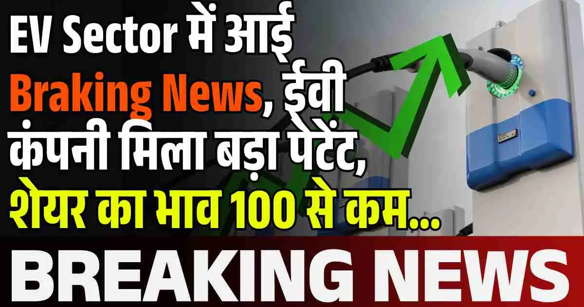 EV Sector में आई Braking News, ईवी कंपनी मिला बड़ा पेटेंट, शेयर का भाव 100 से कम...