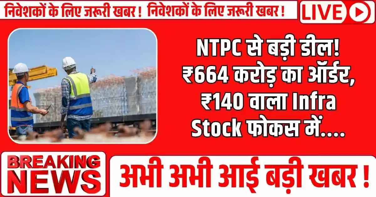 NTPC से बड़ी डील! ₹664 करोड़ का ऑर्डर, ₹140 वाला Infra Stock फोकस में....