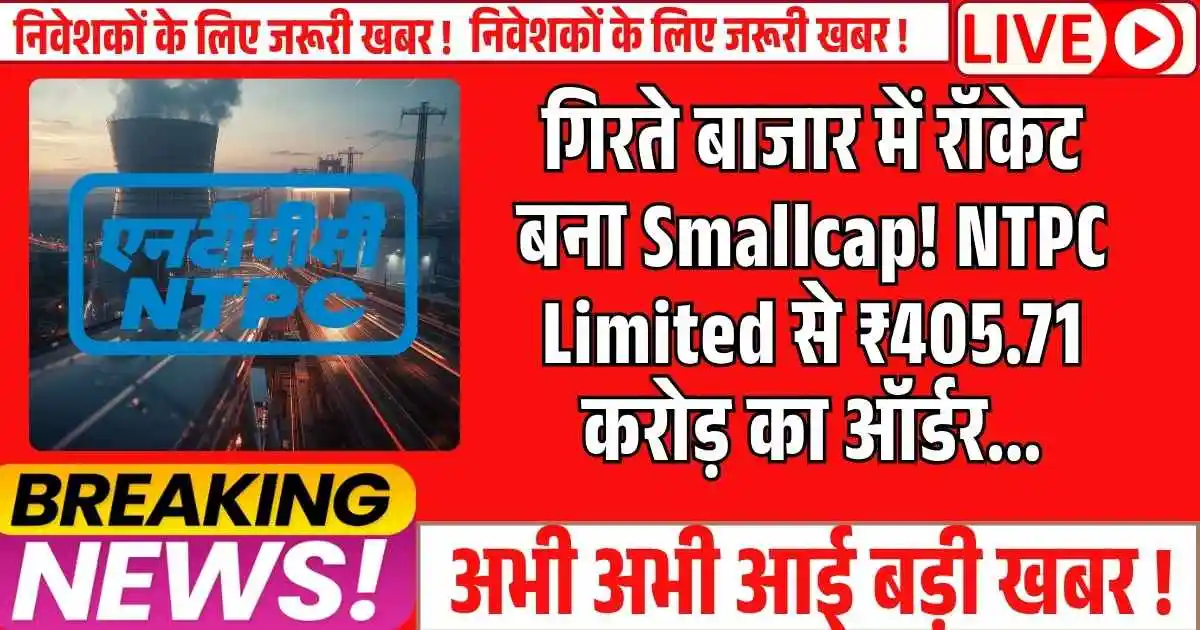 गिरते बाजार में रॉकेट बना Smallcap! NTPC Limited से ₹405.71 करोड़ का ऑर्डर...